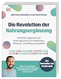 Die Revolution der Nahrungsergänzung: Natürlich gesund und leistungsstark mit Vitaminen, Mineral- und Pflanzenstoffen. Knapp 80 Supplements im Porträt