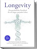 Longevity: Das ganzheitliche Praxisbuch für ein langes, gesundes Leben – Mit den besten Strategien für Zellschutz, Ernährung, Regeneration und Stressmanagement –inkl. Rezepten, Challenges und Planern