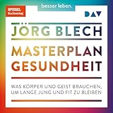 Masterplan Gesundheit: Was Körper und Geist brauchen, um lange jung und fit zu bleiben