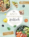 Das Anti-Entzündungskochbuch: Mit Genuss zu mehr Gesundheit und Vitalität - Entzündungshemmende Ernährung leicht gemacht! Mit einfachen & schnellen Rezepten + 30 Tage Ernährungsplan