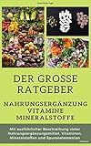 Der grosse Ratgeber Nahrungsergänzung, Vitamine, Mineralstoffe: Mit ausführlicher Beschreibung vieler Nahrungsergänzungsmittel, Vitaminen, Mineralstoffen und Spurenelementen, 136 Seiten